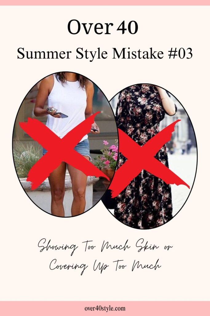 16 Shocking Summer Style Mistakes Women Over 40 Make Comparison of showing too much skin and covering up too much in summer outfits